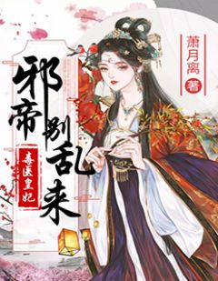 《毒医皇妃：邪帝别乱来》小说在线试读 《毒医皇妃：邪帝别乱来》最新章节目录