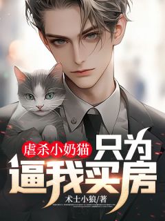 《虐杀小奶猫，只为逼我买房》小说章节列表在线试读 叶青云冯小辉小说阅读