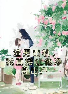 渣男出轨，我直接让他净身出户夏雨梁锦安目录_渣男出轨，我直接让他净身出户阅读