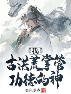 《我，古洪荒掌管功德的神》李休后土章节目录精彩试读