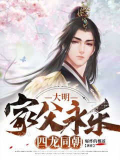 大明：家父永乐，四龙同朝全文在线阅读 朱烨朱瞻基全本无弹窗