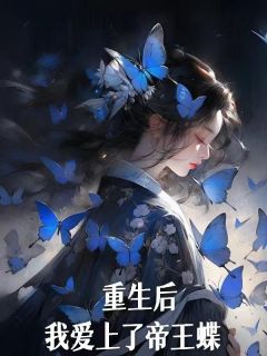 《重生后我爱上了帝王蝶》小说全文在线试读 《重生后我爱上了帝王蝶》最新章节目录