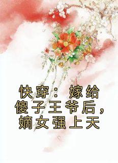 快穿：嫁给傻子王爷后，嫡女强上天