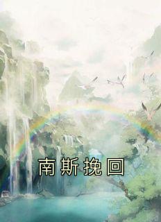 《南斯挽回》小说免费阅读 楼绡苏玉妍傅景元大结局完整版