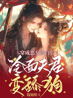 《热文》《穿成恶女洗白后，冷面夫君变舔狗》主角孟佟裴君牧小说全集免费阅读