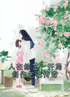 《人在综艺：开局创作乞丐传奇》小说全文在线阅读 祝肴沈时搴霍宵小说全文