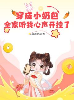 《穿成小奶包，全家听我心声开挂了》大结局在线阅读 《穿成小奶包，全家听我心声开挂了》最新章节列表