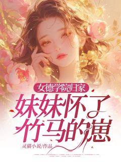 《女德学院归家，妹妹怀了竹马的崽》纪芸宁顾远舟阮阮章节目录免费试读