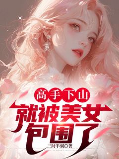 《高手下山，就被美女包围了》完结版精彩试读 《高手下山，就被美女包围了》最新章节列表