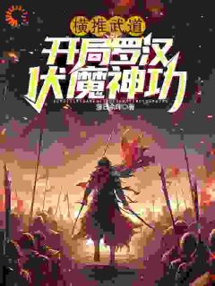 《横推武道：开局罗汉伏魔神功》沈炼陈东小说精彩内容免费试读