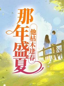 《那年盛夏，他枯木逢春》夏至盛野免费试读