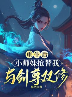 《重生后，小师妹抢替我与剑尊双修》小说章节目录免费试读 青璃遥星小说全文