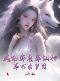 《葬佛葬魔葬仙神，葬万古岁月》小说在线阅读 《葬佛葬魔葬仙神，葬万古岁月》最新章节目录