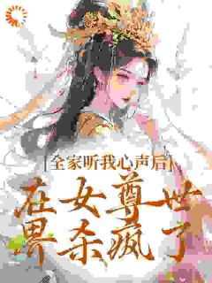 《满门炮灰读我心声！全家嘎嘎乱杀》完结版免费阅读 《满门炮灰读我心声！全家嘎嘎乱杀》最新章节列表