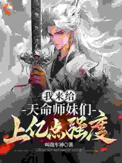 《我来给天命师妹们上亿点强度！》小说全文精彩试读 《我来给天命师妹们上亿点强度！》最新章节列表