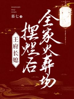 《王府长媳摆烂后，全家火葬场》小说精彩阅读 《王府长媳摆烂后，全家火葬场》最新章节目录